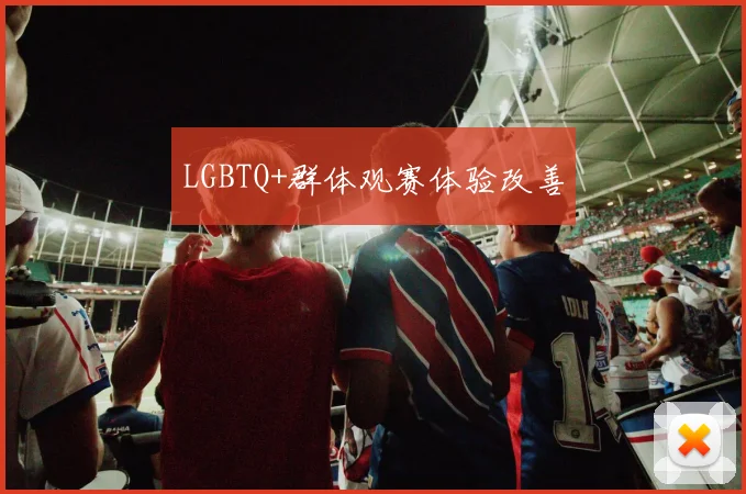 LGBTQ+群体观赛体验改善