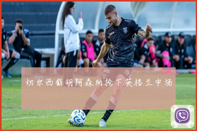 切尔西截胡阿森纳抢下英格兰中场